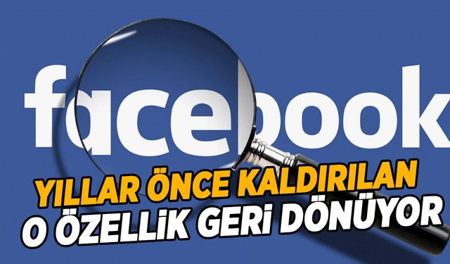 Facebook kullananlar dikkat! Yıllar önce kaldırılan özellik yeniden devreye alınacak!