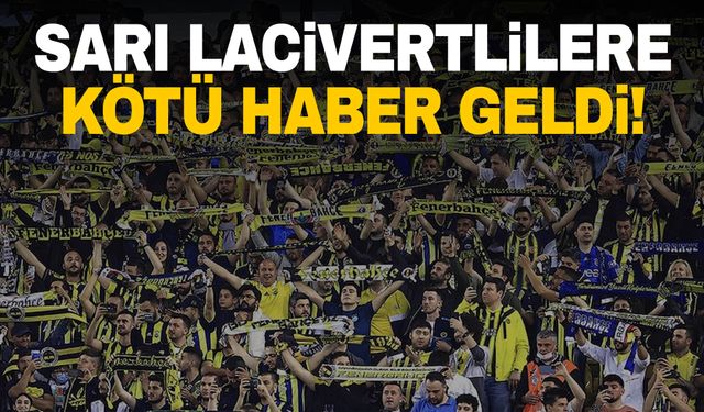 Fenerbahçe’ye taraftarına kötü haber!