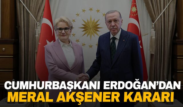 Cumhurbaşkanı Erdoğan’dan Meral Akşener kararı