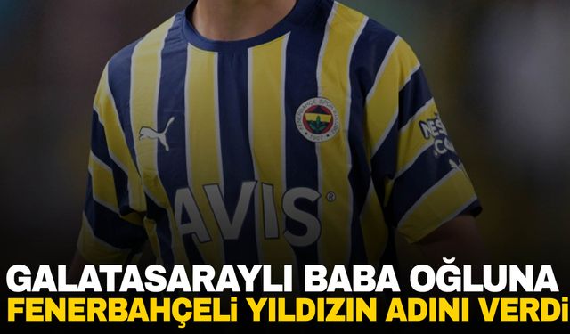 Galatasaraylı baba oğluna Fenerbahçeli futbolcunun adını verdi