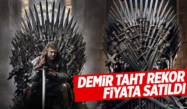 Game Of Thrones’un demir tahtı 6 dakikada rekor fiyata satıldı!