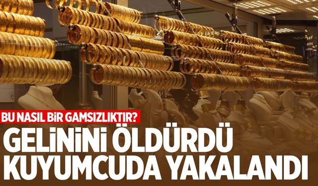 Gelinini öldüren kaynana kuyumcuda yakalandı!