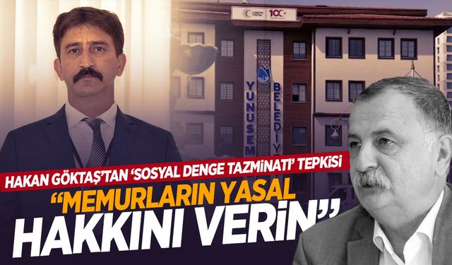 Hakan Göktaş’tan Semih Balaban’a ‘sosyal denge tazminatı’ tepkisi: “Memurun yasal hakkını verin”