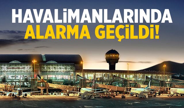 Havalimanlarında alarma geçildi! Resmen turuncu alarm