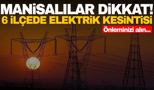 Hazırlıklarınızı yapın 6 ilçede ışıklar sönecek! 18 Ekim 2024 Cuma elektrik kesintisi