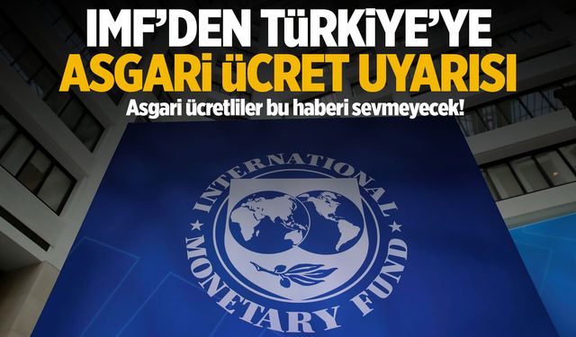 IMF'den Türkiye'ye asgari ücret uyarısı!