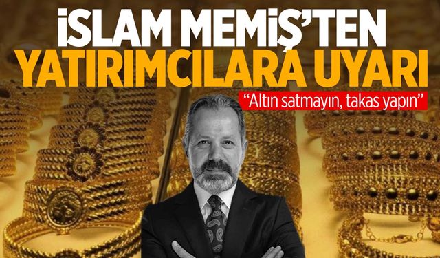 İslam Memiş'ten altın yatırımcılarına uyarı: “Altın satmayın, takas yapın”