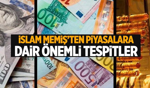 İslam Memiş’ten piyasalara dair önemli tespitler!