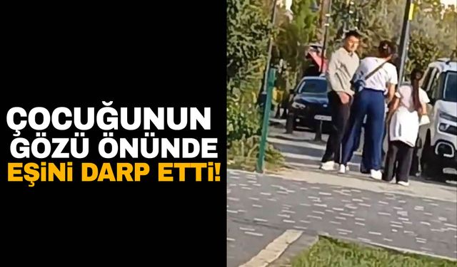 İstanbul’da yine bir kadına şiddet olayı! Çocuğunun gözü önünde eşini dövdü