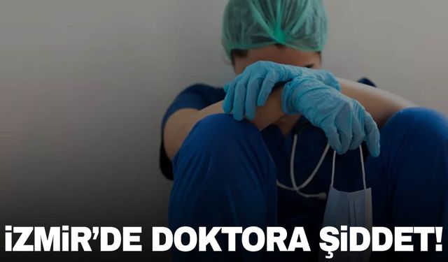 İzmir’de doktora şiddet! Doktor saçından sürüklenerek darp edildi