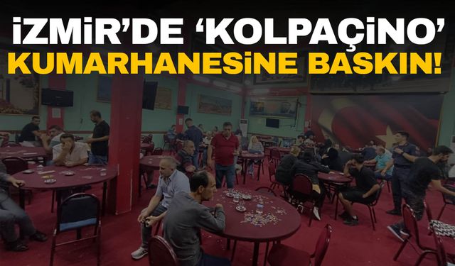 İzmir’de ‘Kolpaçino’ kumarhanesine baskın!