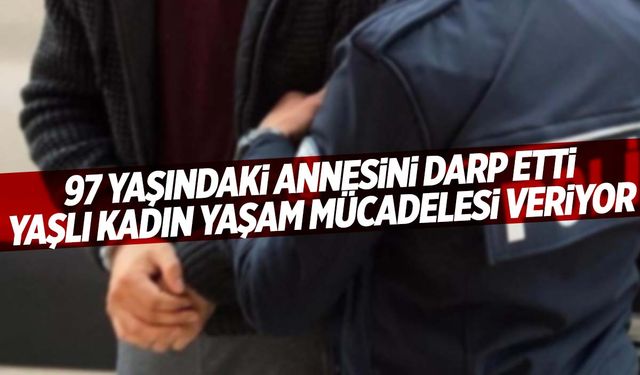 İzmir’de korkunç olay… 97 yaşındaki annesini dövdü!