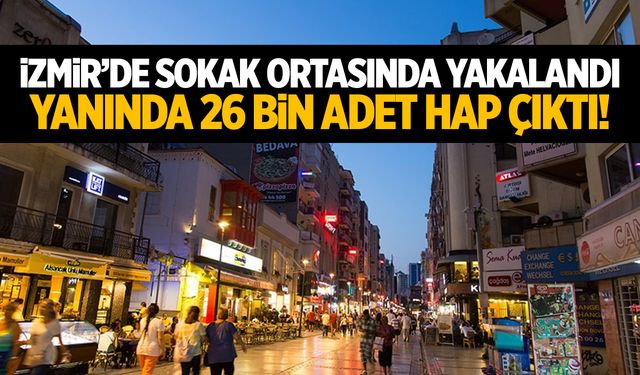 İzmir'de sokak ortasında yakalandı! Üstünden 26 bin hap çıktı!