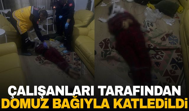 Kadın girişimci çalışanları tarafından, domuz bağıyla vahşice öldürüldü