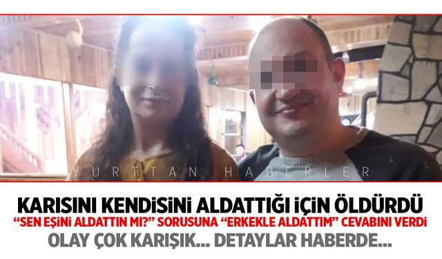 Karısını başka bir erkekle aldatan adam, eşini kendisini aldattığı için öldürdü