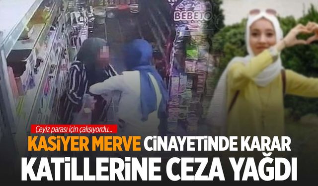 Kasiyer Merve cinayetinde karar: Katillerine ceza yağdı