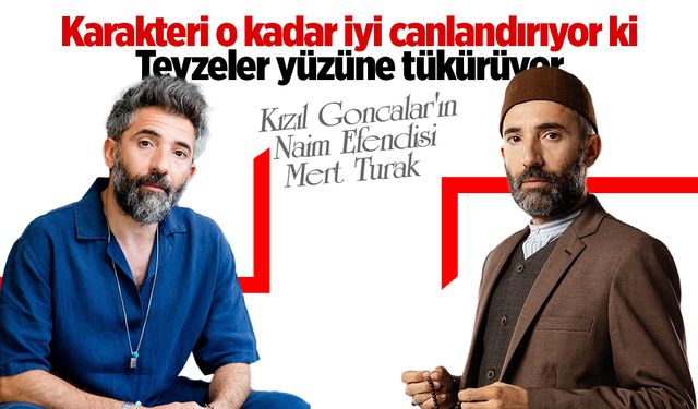 Kızıl Goncalar’ın Naim Efendisi Mert Turak: Teyzeler Yüzüme Tükürüyor