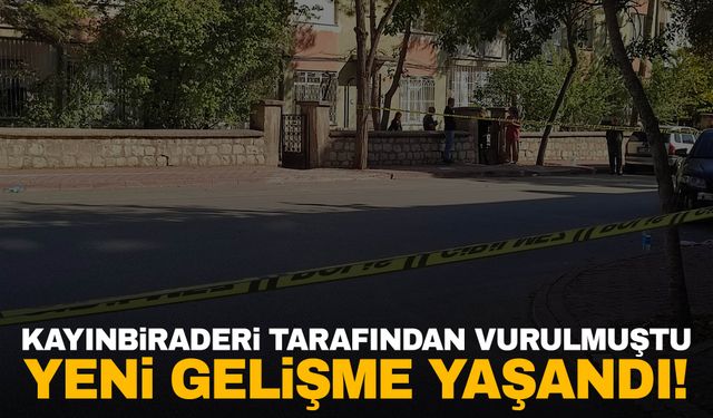 Konya’da kayınbiraderi tarafından vurulmuştu… Yeni gelişme yaşandı