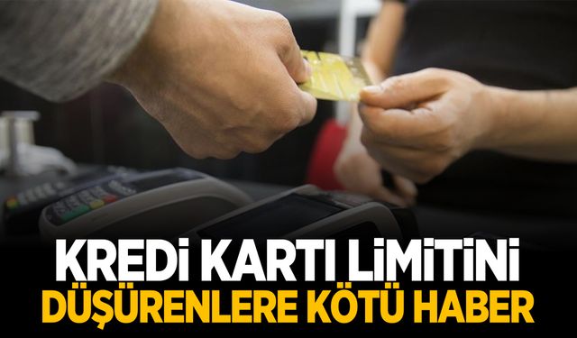 Kredi kartı limitini düşürenlere kötü haber