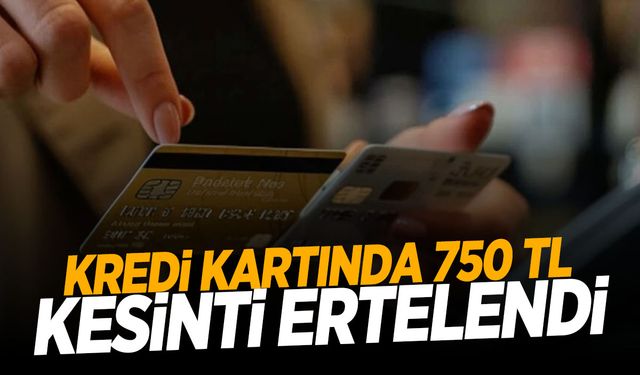 Kredi kartlarından 750 TL kesilecekti… Kesinti teklifi hakkında yeni gelişme!