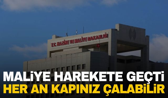 Maliye harekete geçti… Her an kapınız çalabilir