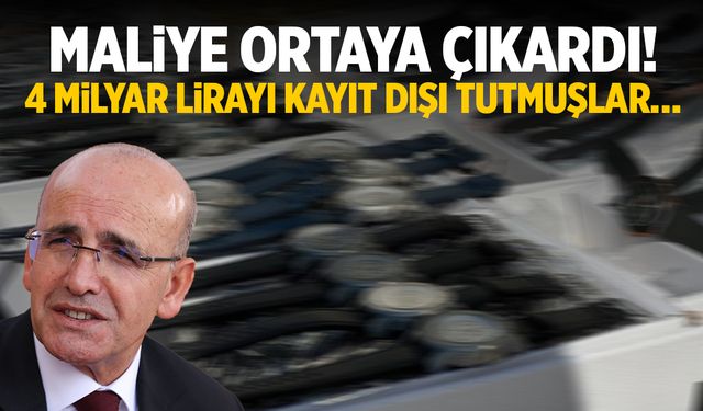 Maliye ortaya çıkardı! 4 milyar lirayı kayıt dışı tutmuşlar…