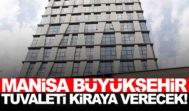 Manisa Büyükşehir, tuvaleti kiraya veriyor!