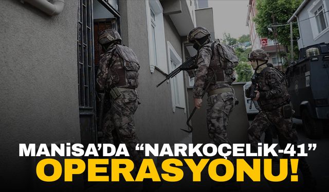 Manisa dahil 57 ilde “Narkoçelik-41” operasyonu!