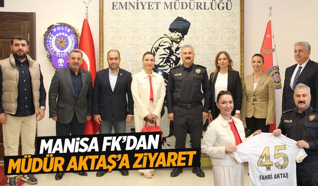 Manisa FK Emniyet Müdürü Aktaş’ı ziyaret etti