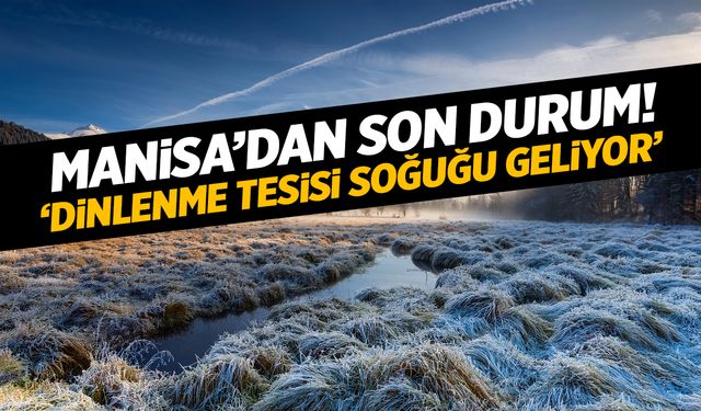 Manisa Hava Durumu: ‘Dinlenme Tesisi Soğuğu’ Geliyor