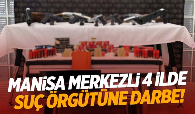 Manisa merkezli 4 ilde suç örgütüne büyük operasyon!