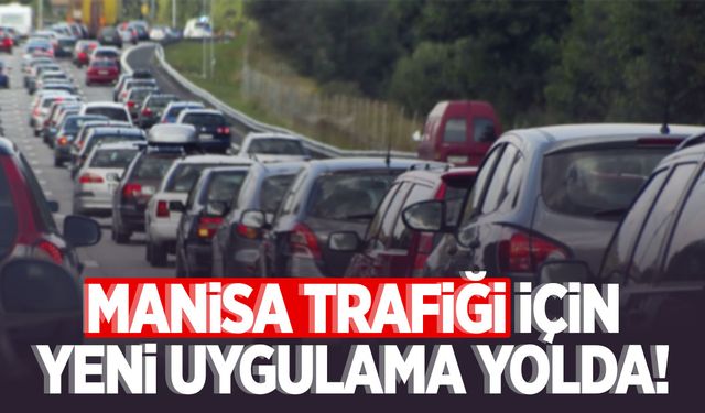 Manisa trafiği için yeni uygulama yolda!