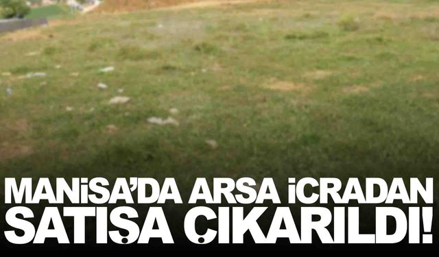 Manisa Turgutlu’da arsa icradan satışa çıktı