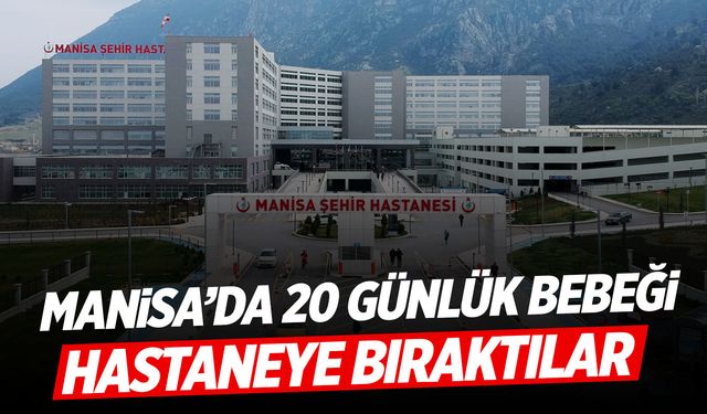 Manisa'da 20 günlük bebeği hastaneye bıraktılar!