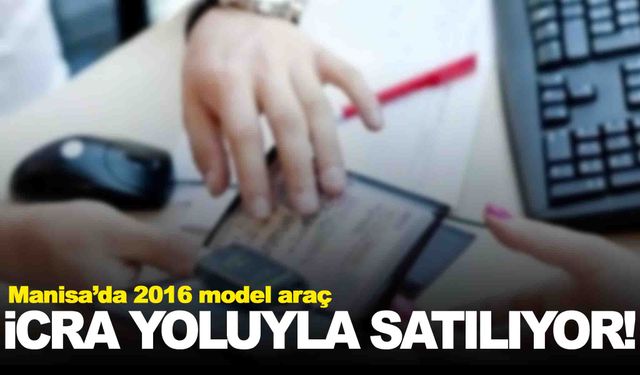 Manisa’da 2016 model araç icradan satışa çıkıyor!