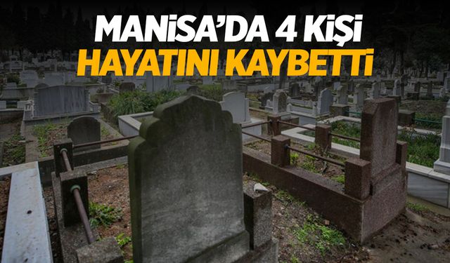 Manisa'da 7 Ekim 2024 Pazartesi Günü 4 Kişi Hayatını Kaybetti