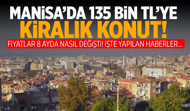 Manisa’da aylık 135 bin TL’ye kiralık konut! Fiyatlar 8 ayda çok değişti…