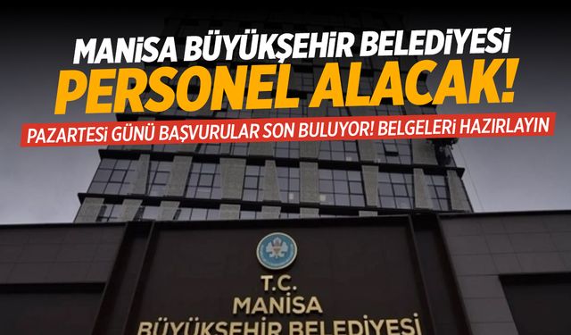 Manisa'da belediyeden yeni iş ilanı! Pazartesi başvuru alınacak...