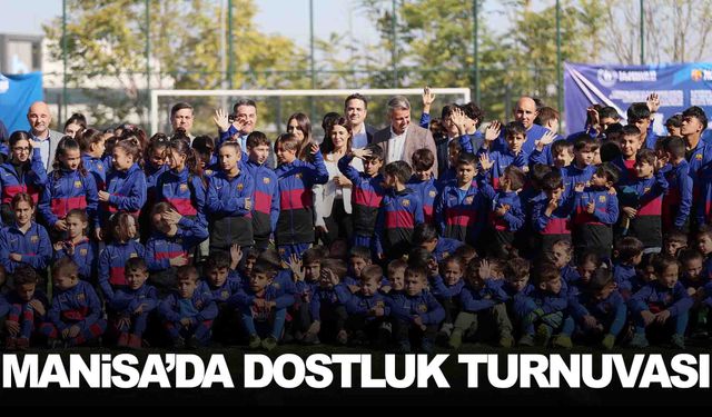 Manisa’da dostluk turnuvası… 550 çocuk buluştu