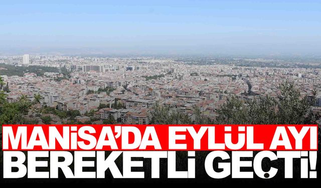 Manisa’da eylül bereketli geçti… Yüzde 100’den fazla artış yaşandı!