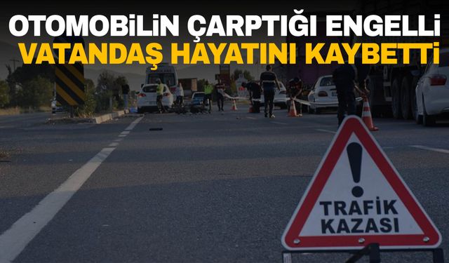 Manisa’da feci kaza! Engelli vatandaş hayatını kaybetti