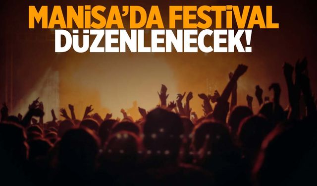 Manisa’da festival var! 3 gün sürecek… Ünlü isimler geliyor!