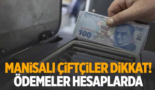 Manisalı çiftçilere 20 milyon 434 bin TL destek! Ödemeler hesaplarda!