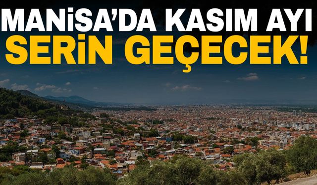 Manisalılar dikkat Kasım ayı serin geçecek! İşte 5 günlük hava durumu tahmini…