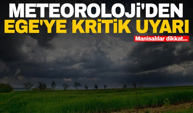 Manisalılar dikkat! Meteoroloji'den Ege'ye kritik uyarı