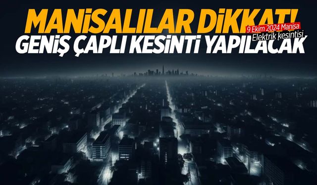 Manisa’nın 7 ilçesinde uzun süre elektrik kesintisi olacak | 9 Ekim 2024 Manisa elektrik kesintileri