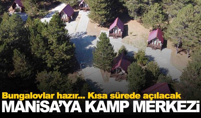 Manisa’ya yeni kamp merkezi… Sona gelindi!