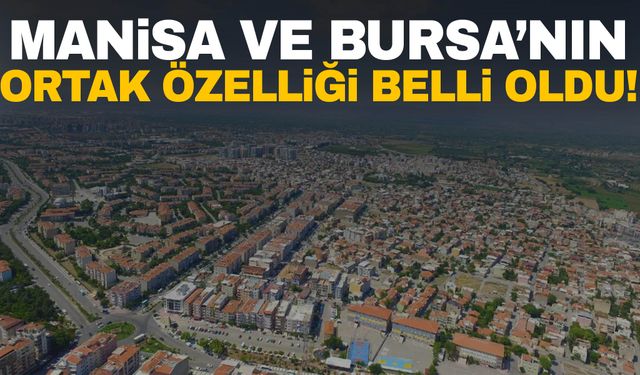 Manisa’yla Bursa’nın ortak özelliği belli oldu!