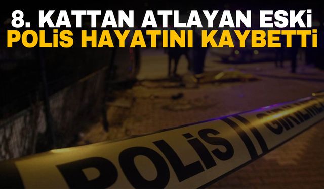 Meslekten ihraç edilen polis 8. kattan atlayarak intihar etti