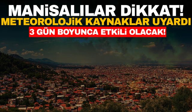 Meteorolojik kaynaklardan uyarı var! 3 gün boyunca etkili olacak